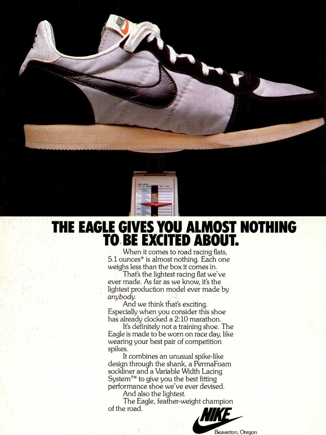 nike eagle 1980 - 450 Grm By 102. The Eagle Gives You Almost Nothing To Be Excited About. When it comes to road racing flats, 5.1 ounces is almost nothing. Each one weighs less than the box it comes in. That's the lightest racing flat we've ever made. As 